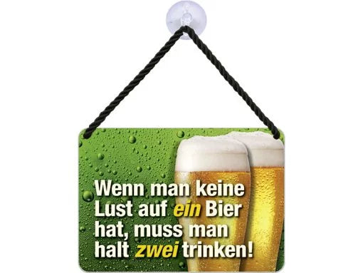 Wenn man keine Lust auf ein Bier hat, muss man halt zwei trinken! – Hängeschild